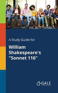 Cover image for A Study Guide for William Shakespeare's Sonnet 116