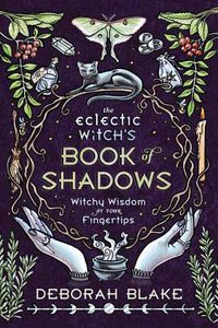 Cover image for The Eclectic Witch's Book of Shadows: Witchy Wisdom at Your Fingertips