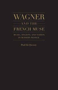 Cover image for Wagner and the French Muse: Wagnerian Influences on French Musical and Literary Culture 1870-1945