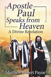 Cover image for Apostle Paul Speaks from Heaven: A Divine Revelation