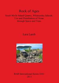Cover image for Rock of Ages. South Molle Island Quarry Whitsunday Islands: Use and Distribution of Stone through Space and Time: South Molle Island Quarry, Whitsunday Islands: Use and Distribution of Stone  through Space and Time