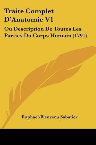 Traite Complet D'Anatomie V1: Ou Description de Toutes Les Parties Du Corps Humain (1791)