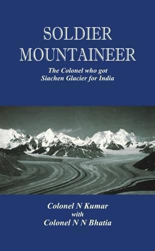 Soldier Mountaineer: The Colonel Who Got Siachen Glacier for India