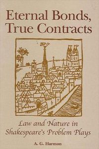 Cover image for Eternal Bonds, True Contracts: Law and Nature in Shakespeare's Problem Plays