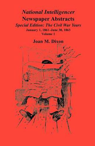 Cover image for National Intelligencer Newspaper Abstracts Special Edition, The Civil War Years: Vol. 1: Jan. 1, 1861-June 30, 1863