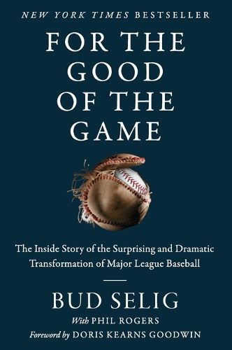 Cover image for For the Good of the Game: The Inside Story of the Surprising and Dramatic Transformation of Major League Baseball