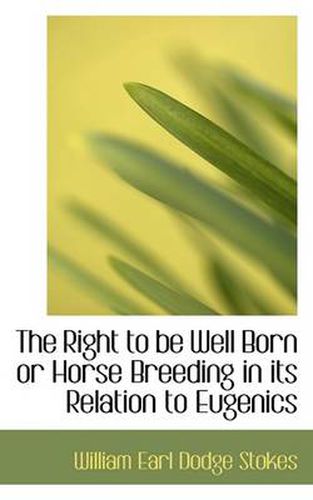 Cover image for The Right to be Well Born or Horse Breeding in Its Relation to Eugenics