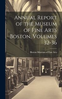 Cover image for Annual Report of the Museum of Fine Arts Boston, Volumes 32-36