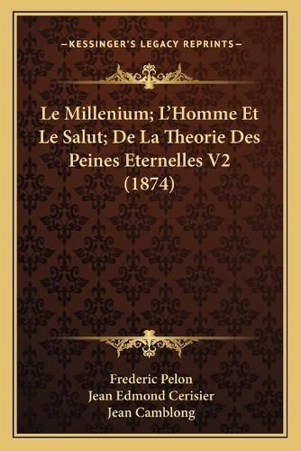 Cover image for Le Millenium; L'Homme Et Le Salut; de La Theorie Des Peines Eternelles V2 (1874)