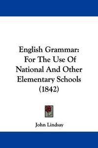 Cover image for English Grammar: For The Use Of National And Other Elementary Schools (1842)