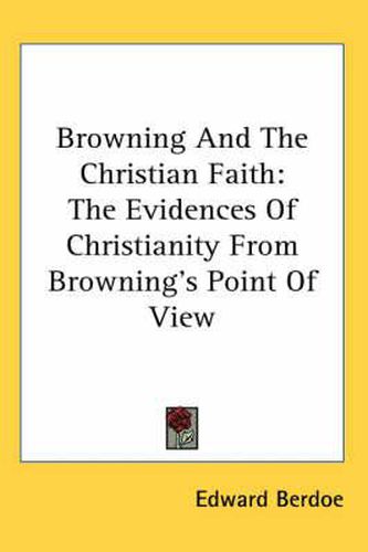 Cover image for Browning and the Christian Faith: The Evidences of Christianity from Browning's Point of View