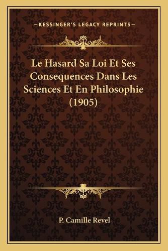 Cover image for Le Hasard Sa Loi Et Ses Consequences Dans Les Sciences Et En Philosophie (1905)