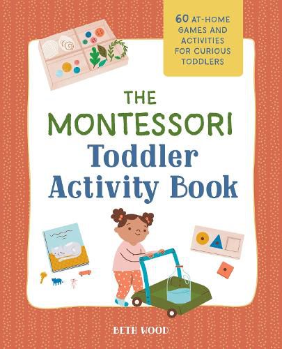 Cover image for The Montessori Toddler Activity Book: 60 At-Home Games and Activities for Curious Toddlers