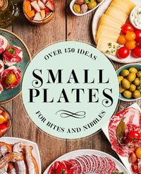 Cover image for Small Plates: Over 150 Ideas for Bites and Nibbles