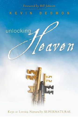 Unlocking Heaven: Keys to Living Naturally Supernatural