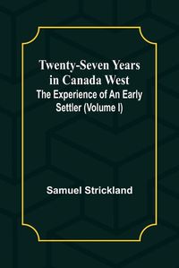 Cover image for Twenty-Seven Years in Canada West The Experience of an Early Settler (Volume I)