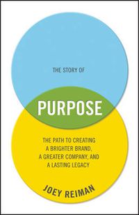 Cover image for The Story of Purpose - The Path to Creating a Brighter Brand, a Greater Company, and a Lasting Legacy