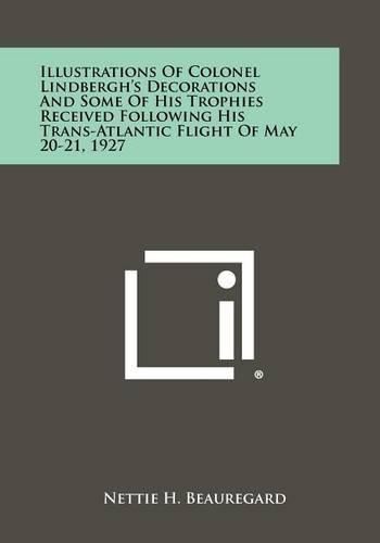 Cover image for Illustrations of Colonel Lindbergh's Decorations and Some of His Trophies Received Following His Trans-Atlantic Flight of May 20-21, 1927