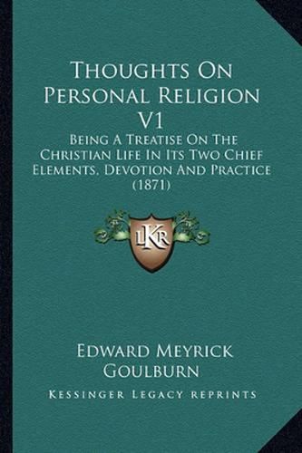 Thoughts on Personal Religion V1: Being a Treatise on the Christian Life in Its Two Chief Elements, Devotion and Practice (1871)