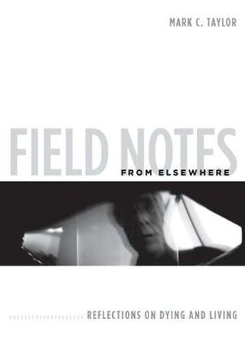 Cover image for Field Notes from Elsewhere: Reflections on Dying and Living