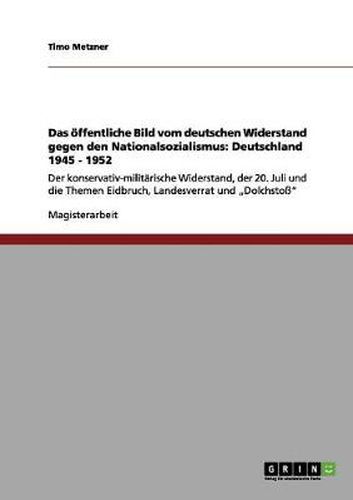 Cover image for Das oeffentliche Bild vom deutschen Widerstand gegen den Nationalsozialismus: Deutschland 1945 - 1952: Der konservativ-militarische Widerstand, der 20. Juli und die Themen Eidbruch, Landesverrat und  Dolchstoss