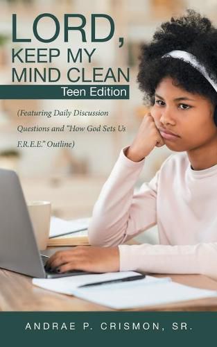 Cover image for Lord, Keep My Mind Clean: Teen Edition: (Featuring Daily Discussion Questions and How God Sets Us F.R.E.E. Outline)