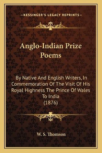 Anglo-Indian Prize Poems: By Native and English Writers, in Commemoration of the Visit of His Royal Highness the Prince of Wales to India (1876)