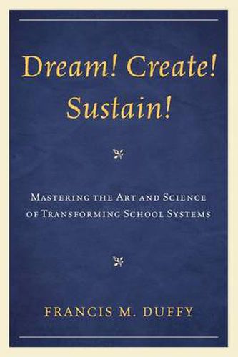 Cover image for Dream! Create! Sustain!: Mastering the Art and Science of Transforming School Systems