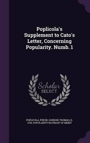 Cover image for Poplicola's Supplement to Cato's Letter, Concerning Popularity. Numb. 1