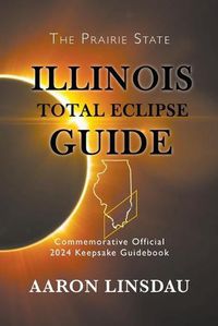 Cover image for Illinois Total Eclipse Guide: Official Commemorative 2024 Keepsake Guidebook