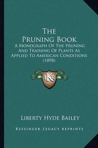 The Pruning Book: A Monograph of the Pruning and Training of Plants as Applied to American Conditions (1898)