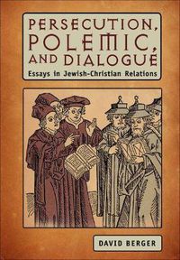 Cover image for Persecution, Polemic, and Dialogue: Essays in Jewish-Christian Relations