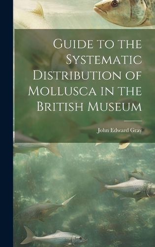 Cover image for Guide to the Systematic Distribution of Mollusca in the British Museum