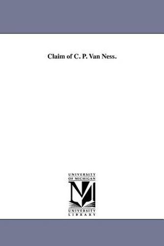 Cover image for Claim of C. P. Van Ness.