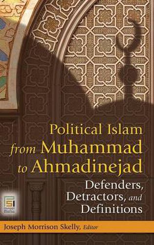 Cover image for Political Islam from Muhammad to Ahmadinejad: Defenders, Detractors, and Definitions