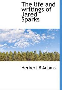 Cover image for The Life and Writings of Jared Sparks