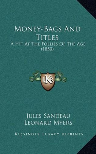 Cover image for Money-Bags and Titles: A Hit at the Follies of the Age (1850)