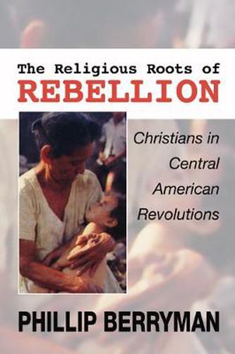 Cover image for The Religious Roots of Rebellion: Christians in Central American Revolutions