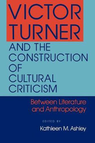 Cover image for Victor Turner and the Construction of Cultural Criticism: Between Literature and Anthropology