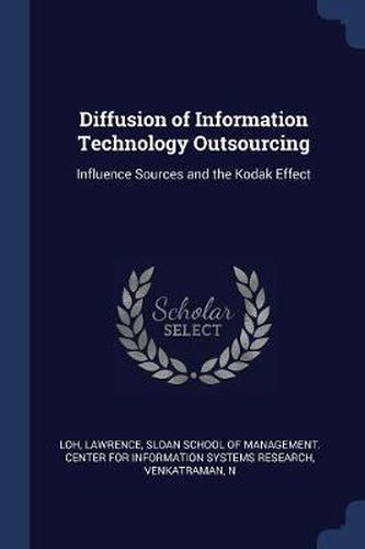 Cover image for Diffusion of Information Technology Outsourcing: Influence Sources and the Kodak Effect