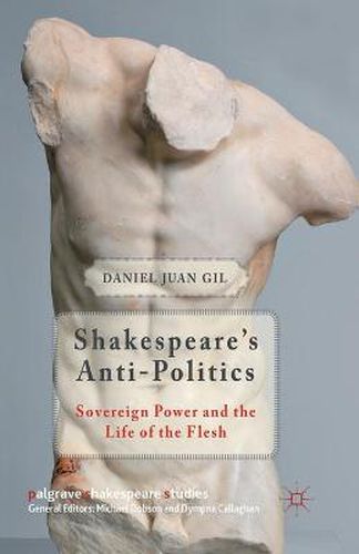 Cover image for Shakespeare's Anti-Politics: Sovereign Power and the Life of the Flesh