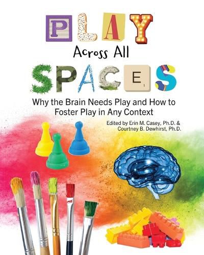 Cover image for Play Across All Spaces: Why the Brain Needs Play and How to Foster Play in Any Context