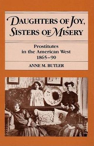 Cover image for Daughters of Joy, Sisters of Misery: Prostitutes in the American West, 1865-90