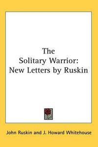 Cover image for The Solitary Warrior: New Letters by Ruskin