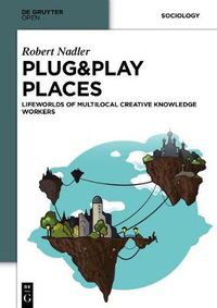 Cover image for Plug&Play Places: Lifeworlds of Multilocal Creative Knowledge Workers