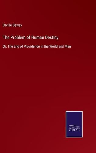 Cover image for The Problem of Human Destiny: Or, The End of Providence in the World and Man