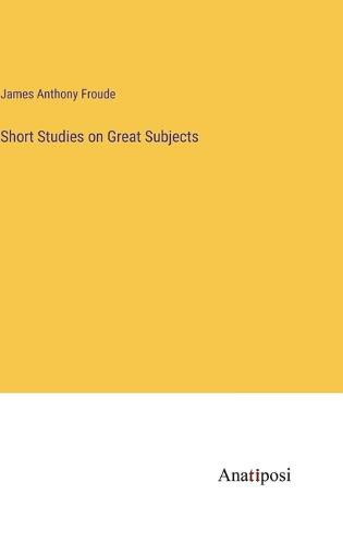 Cover image for Short Studies on Great Subjects