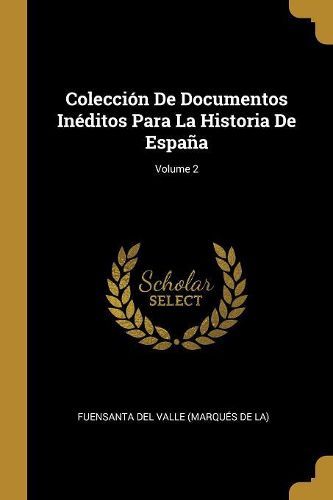 Cover image for Coleccion De Documentos Ineditos Para La Historia De Espana; Volume 2