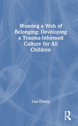 Weaving a Web of Belonging: Developing a Trauma-Informed Culture for All Children