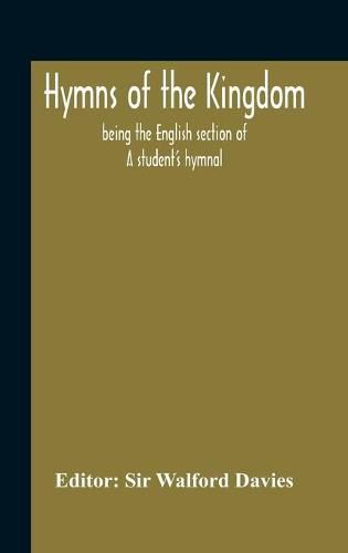 Hymns Of The Kingdom: Being The English Section Of A Student'S Hymnal